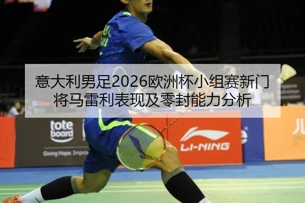 意大利男足2026欧洲杯小组赛新门将马雷利表现及零封能力分析
